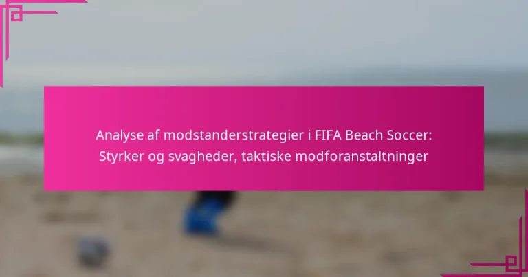 Analyse af modstanderstrategier i FIFA Beach Soccer: Styrker og svagheder, taktiske modforanstaltninger