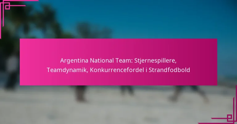 Argentina National Team: Stjernespillere, Teamdynamik, Konkurrencefordel i Strandfodbold