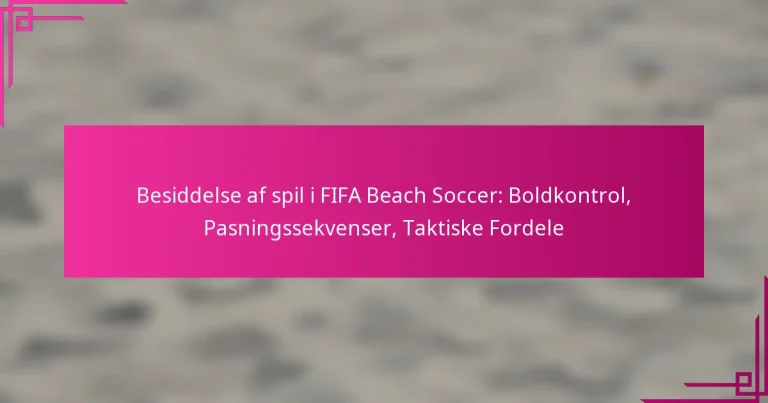 Besiddelse af spil i FIFA Beach Soccer: Boldkontrol, Pasningssekvenser, Taktiske Fordele