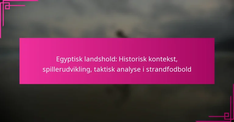 Egyptisk landshold: Historisk kontekst, spillerudvikling, taktisk analyse i strandfodbold
