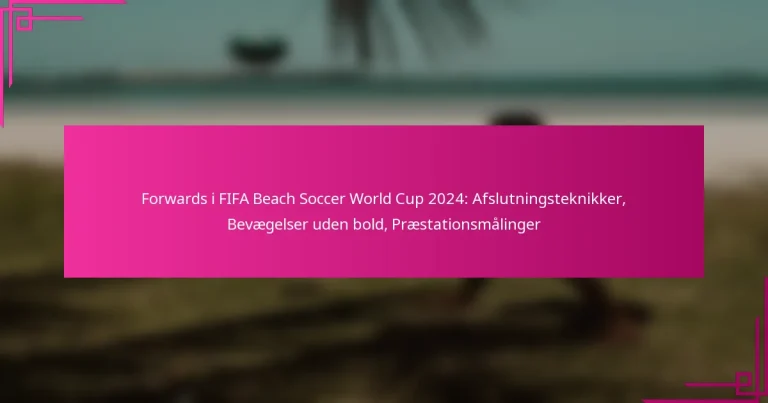 Forwards i FIFA Beach Soccer World Cup 2024: Afslutningsteknikker, Bevægelser uden bold, Præstationsmålinger