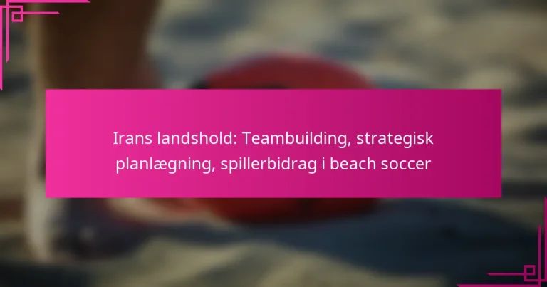 Irans landshold: Teambuilding, strategisk planlægning, spillerbidrag i beach soccer
