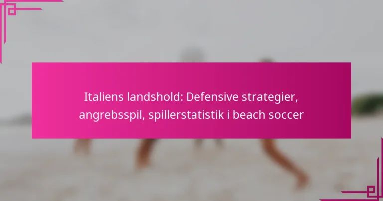 Italiens landshold: Defensive strategier, angrebsspil, spillerstatistik i beach soccer