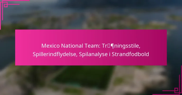 Mexico National Team: Træningsstile, Spillerindflydelse, Spilanalyse i Strandfodbold