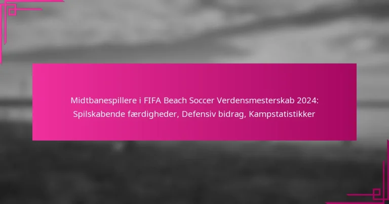 Midtbanespillere i FIFA Beach Soccer Verdensmesterskab 2024: Spilskabende færdigheder, Defensiv bidrag, Kampstatistikker