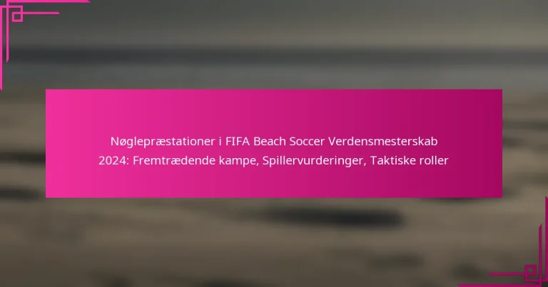 Nøglepræstationer i FIFA Beach Soccer Verdensmesterskab 2024: Fremtrædende kampe, Spillervurderinger, Taktiske roller