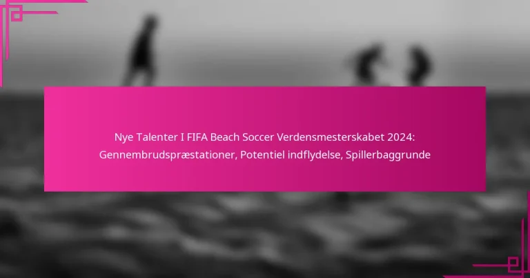 Nye Talenter I FIFA Beach Soccer Verdensmesterskabet 2024: Gennembrudspræstationer, Potentiel indflydelse, Spillerbaggrunde