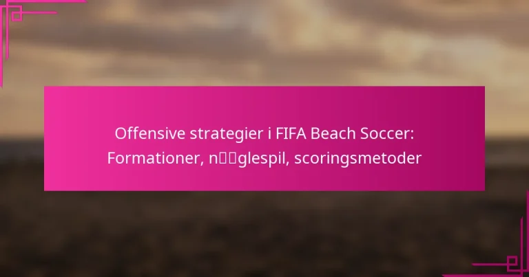 Offensive strategier i FIFA Beach Soccer: Formationer, nøglespil, scoringsmetoder