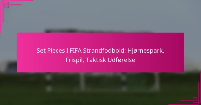 Set Pieces I FIFA Strandfodbold: Hjørnespark, Frispil, Taktisk Udførelse