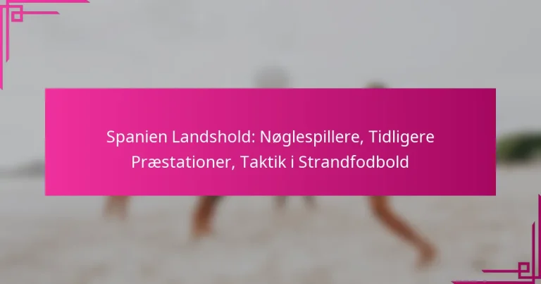 Spanien Landshold: Nøglespillere, Tidligere Præstationer, Taktik i Strandfodbold