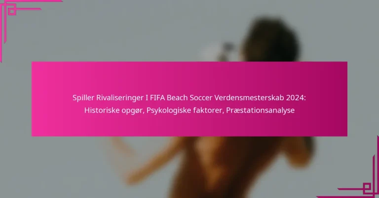 Spiller Rivaliseringer I FIFA Beach Soccer Verdensmesterskab 2024: Historiske opgør, Psykologiske faktorer, Præstationsanalyse