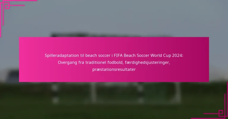 Spilleradaptation til beach soccer i FIFA Beach Soccer World Cup 2024: Overgang fra traditionel fodbold, færdighedsjusteringer, præstationsresultater