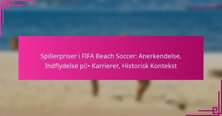 Spillerpriser i FIFA Beach Soccer: Anerkendelse, Indflydelse på Karrierer, Historisk Kontekst