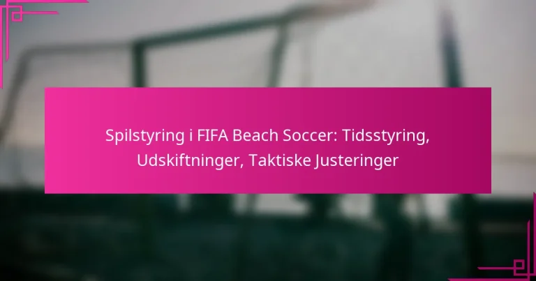 Spilstyring i FIFA Beach Soccer: Tidsstyring, Udskiftninger, Taktiske Justeringer