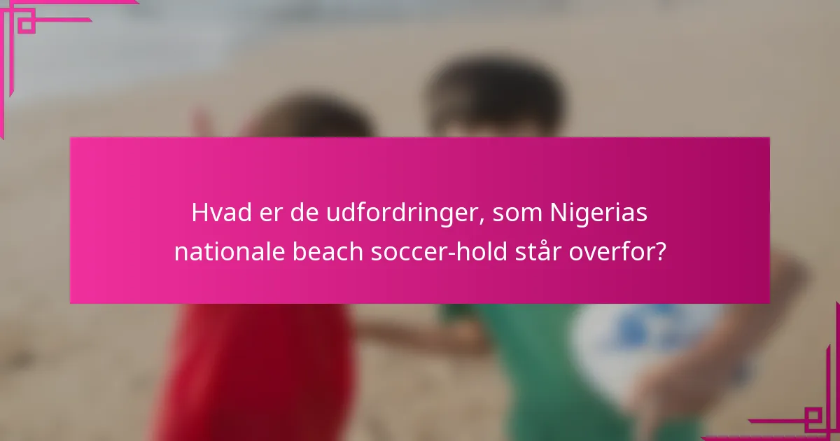 Hvad er de udfordringer, som Nigerias nationale beach soccer-hold står overfor?