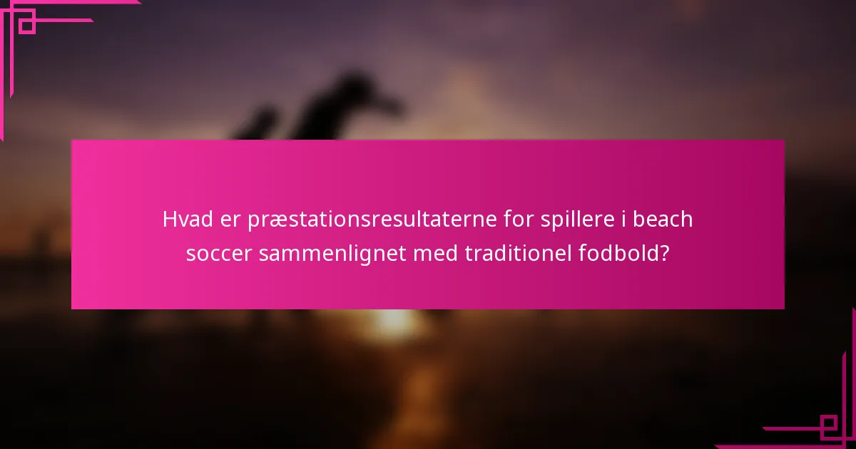 Hvad er præstationsresultaterne for spillere i beach soccer sammenlignet med traditionel fodbold?