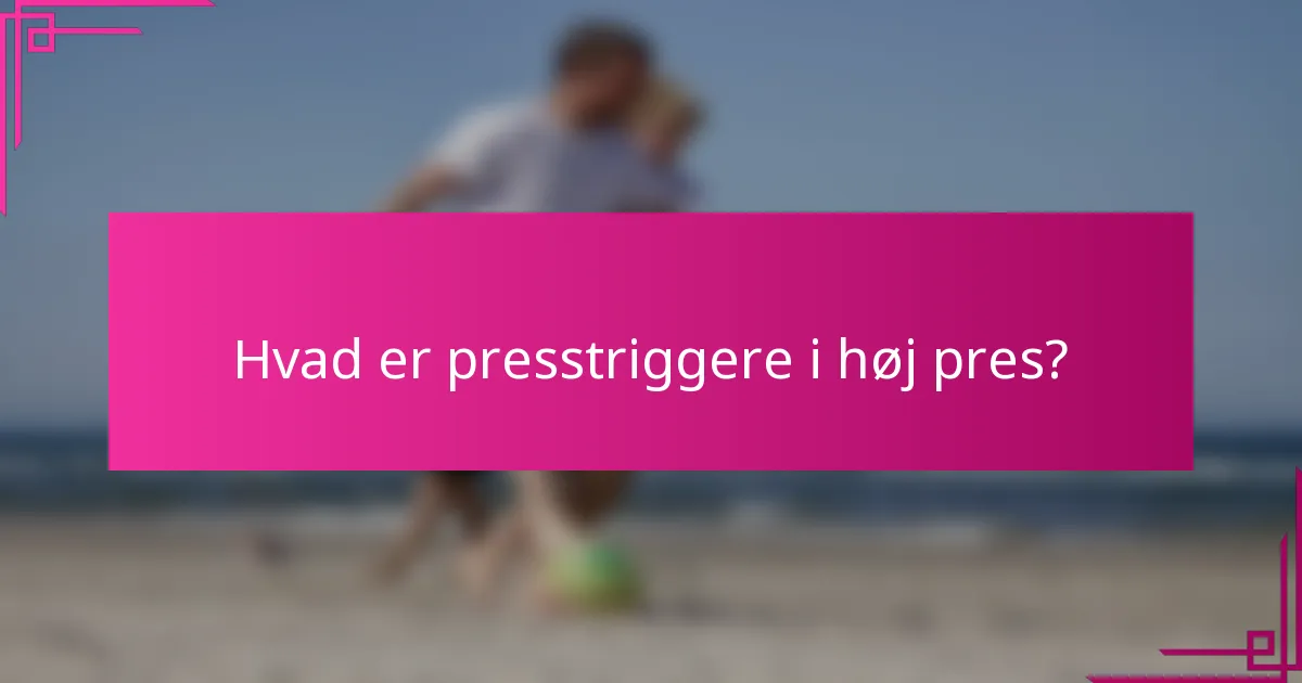 Hvad er presstriggere i høj pres?