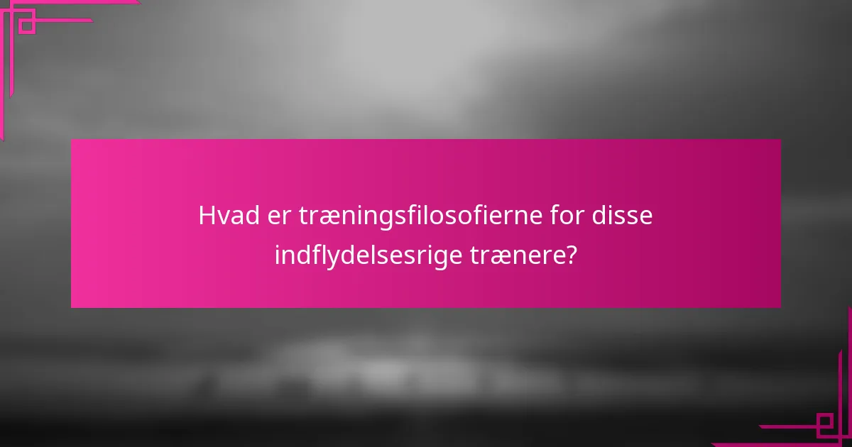 Hvad er træningsfilosofierne for disse indflydelsesrige trænere?
