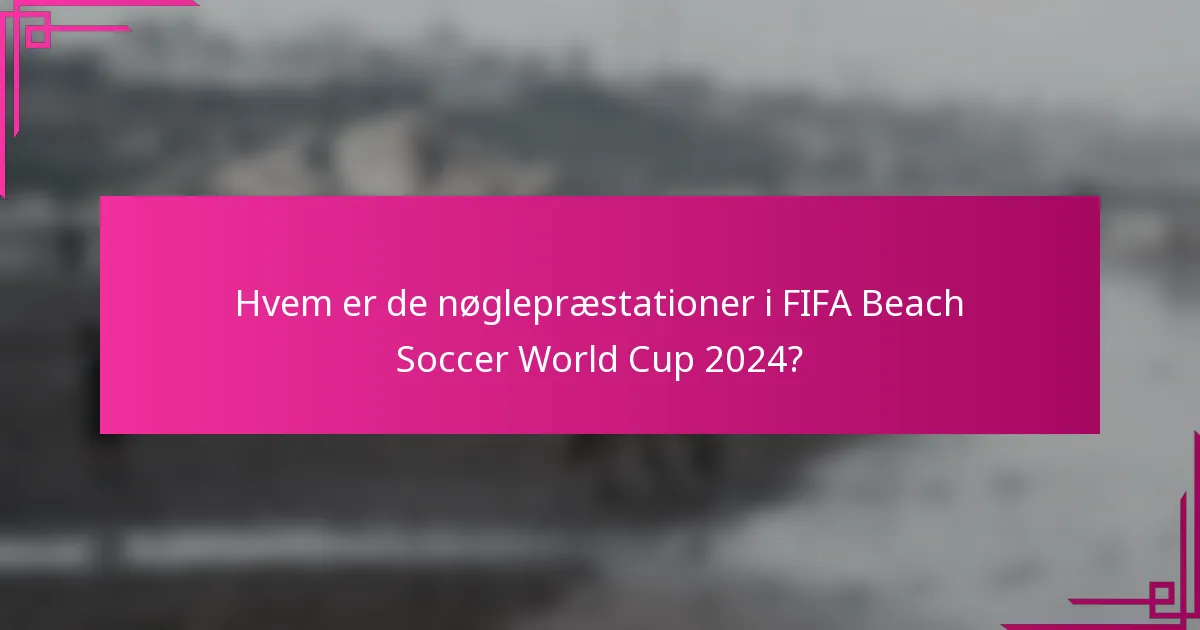 Hvem er de nøglepræstationer i FIFA Beach Soccer World Cup 2024?