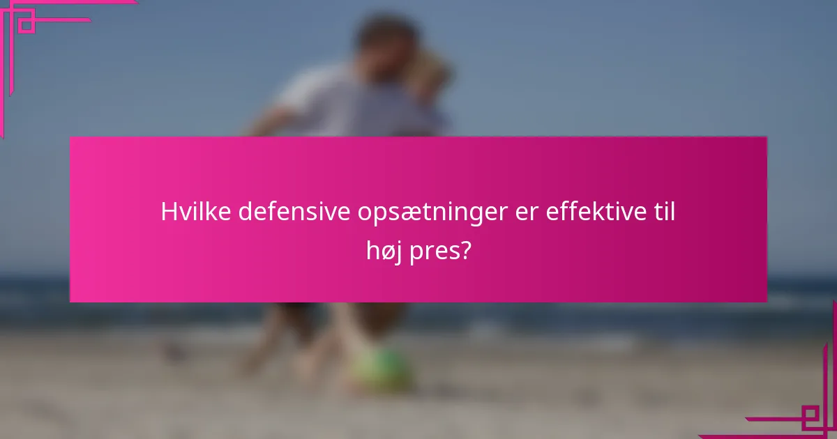 Hvilke defensive opsætninger er effektive til høj pres?