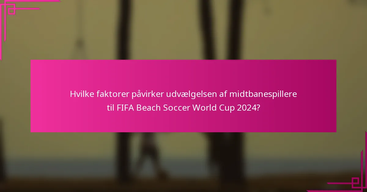 Hvilke faktorer påvirker udvælgelsen af midtbanespillere til FIFA Beach Soccer World Cup 2024?