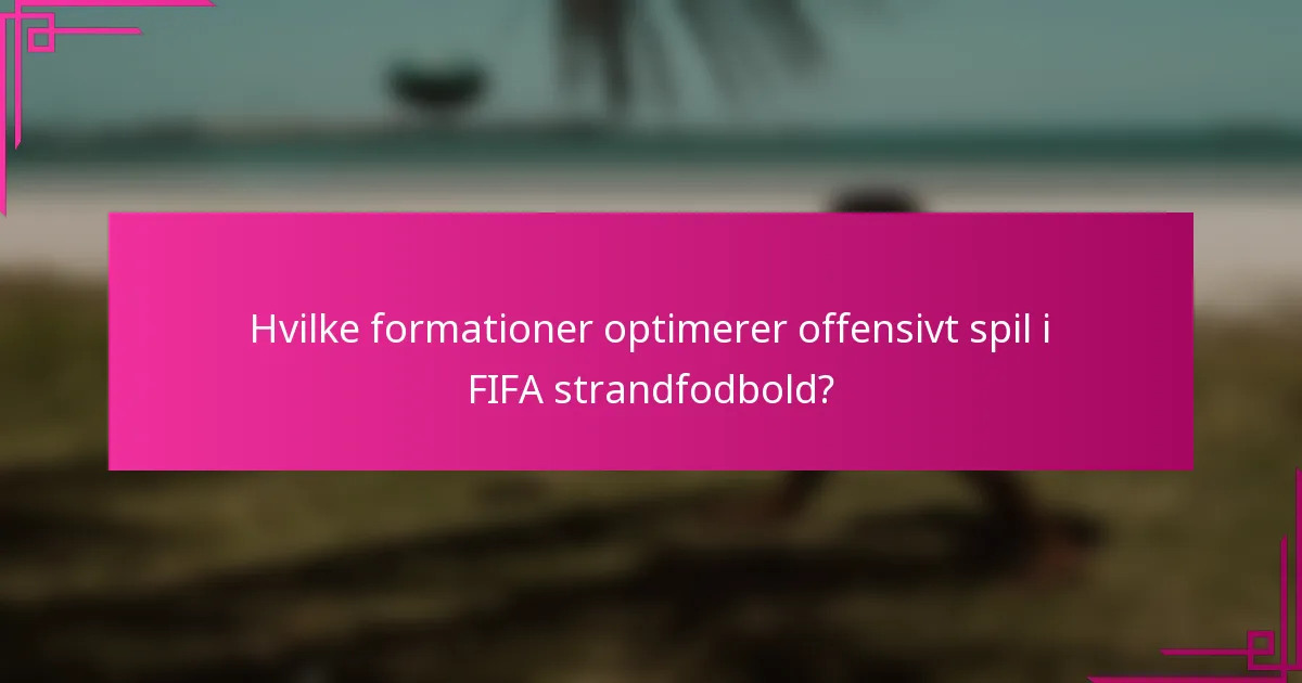 Hvilke formationer optimerer offensivt spil i FIFA strandfodbold?