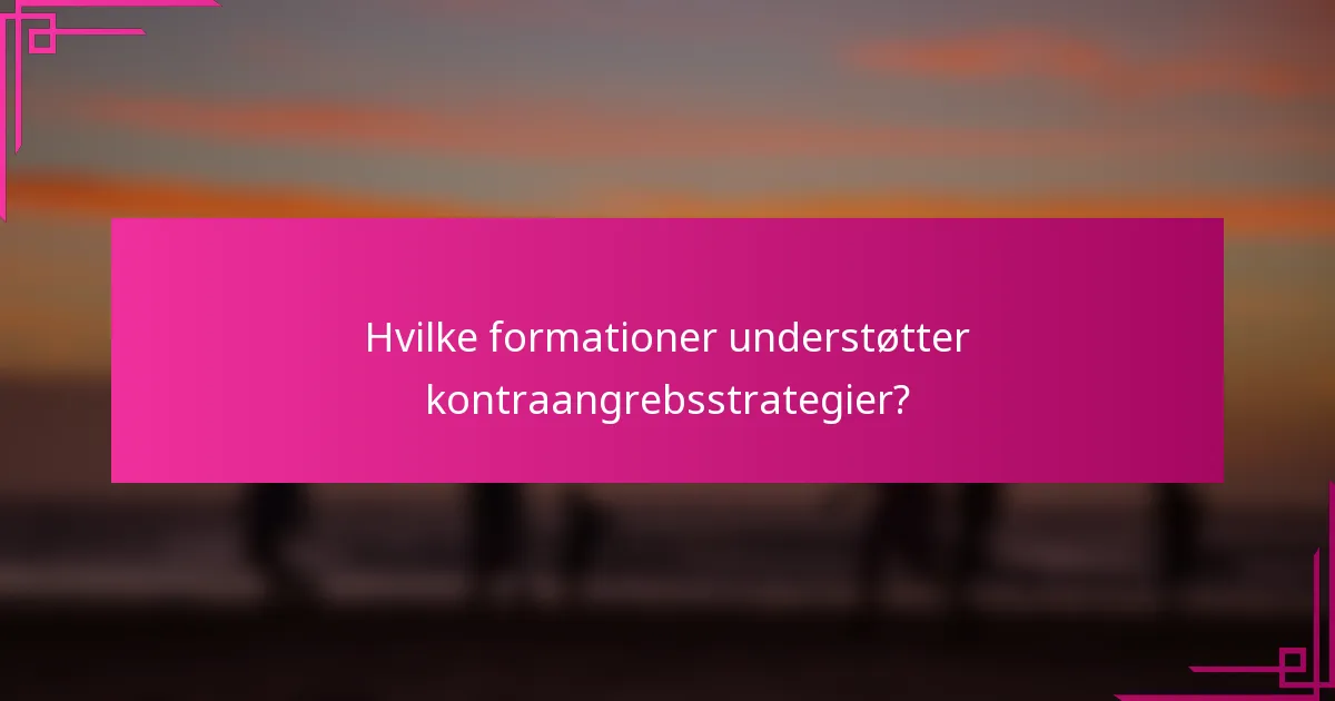 Hvilke formationer understøtter kontraangrebsstrategier?