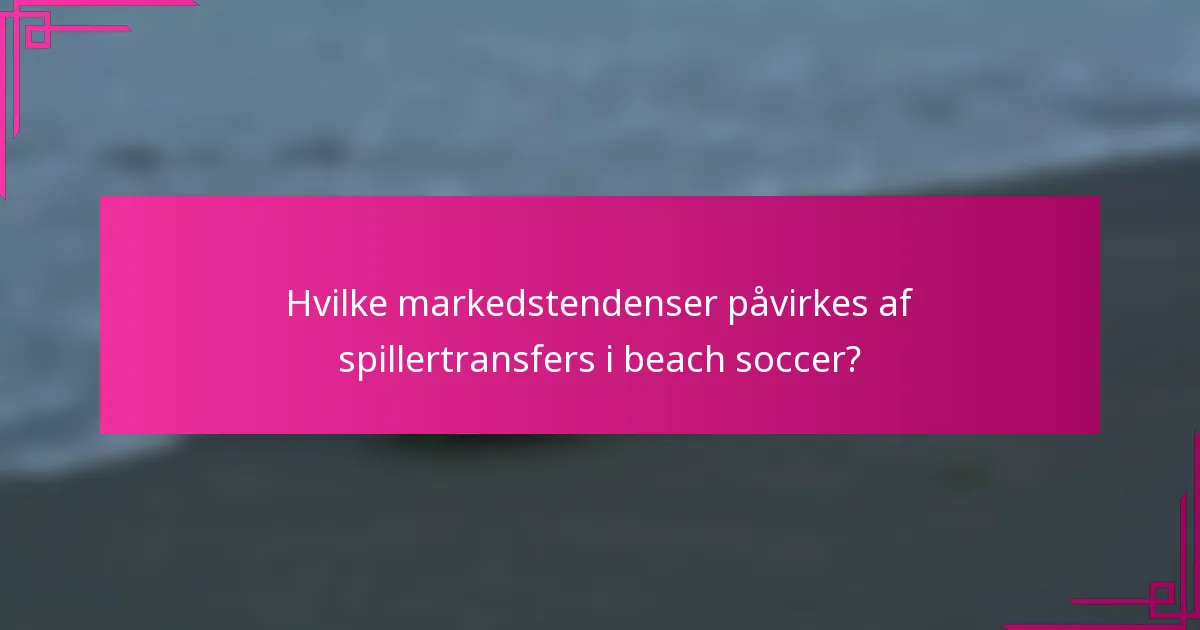 Hvilke markedstendenser påvirkes af spillertransfers i beach soccer?