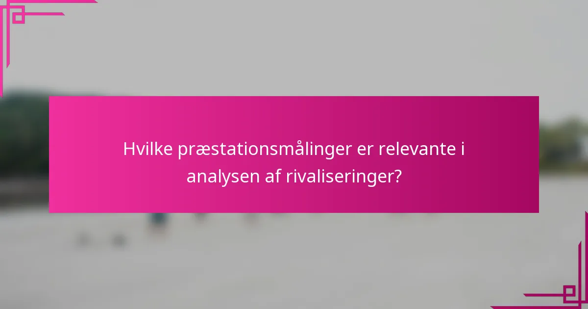 Hvilke præstationsmålinger er relevante i analysen af rivaliseringer?
