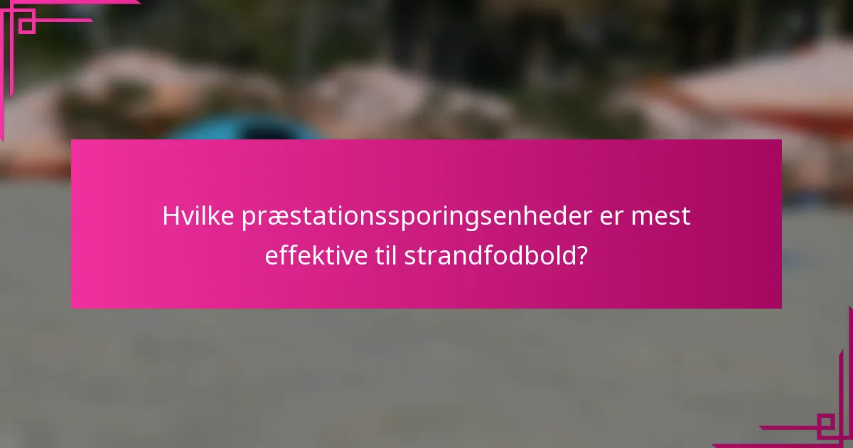 Hvilke præstationssporingsenheder er mest effektive til strandfodbold?