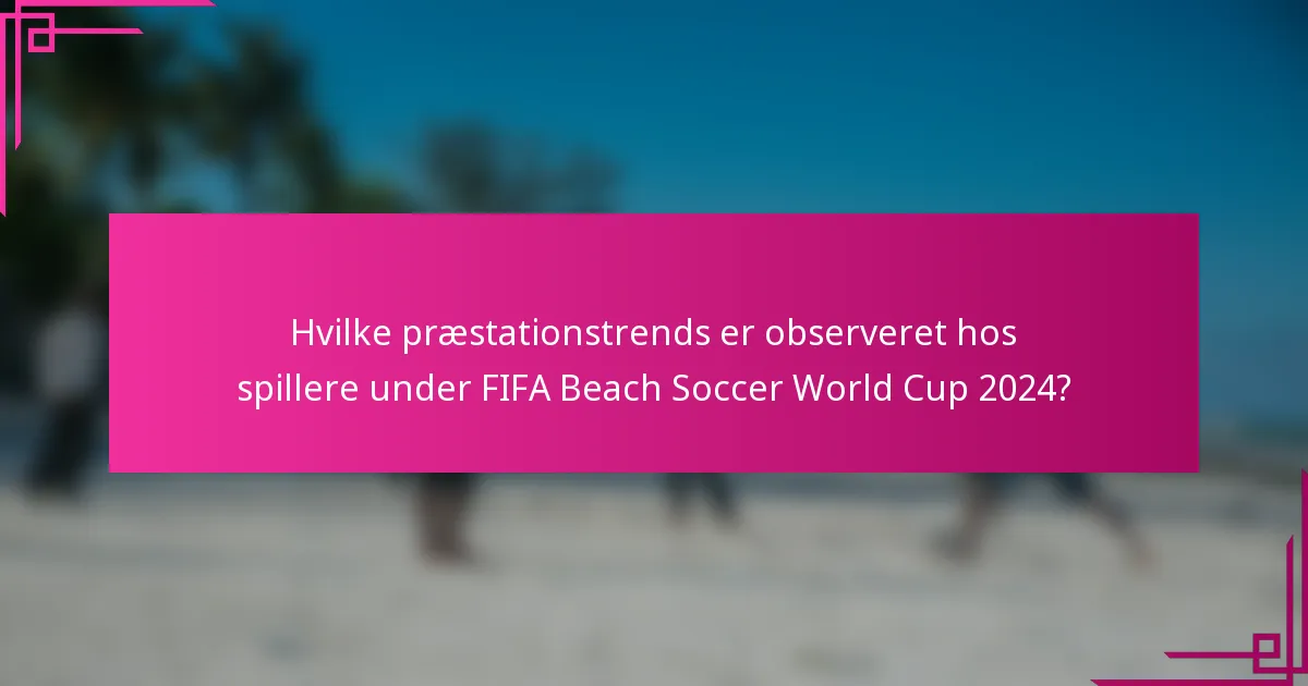 Hvilke præstationstrends er observeret hos spillere under FIFA Beach Soccer World Cup 2024?