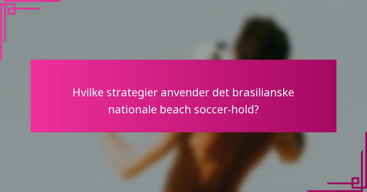 Hvilke strategier anvender det brasilianske nationale beach soccer-hold?