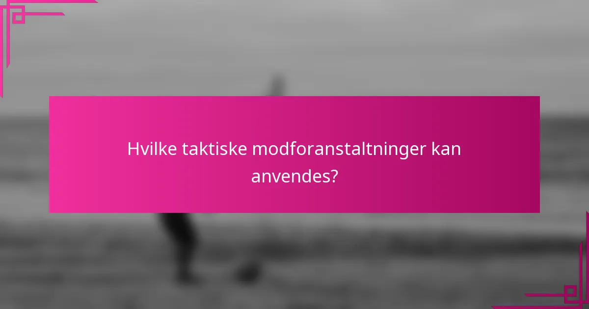Hvilke taktiske modforanstaltninger kan anvendes?