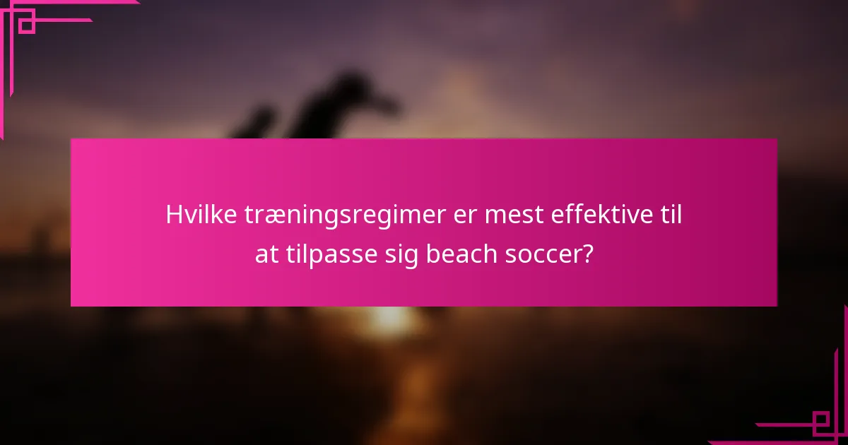Hvilke træningsregimer er mest effektive til at tilpasse sig beach soccer?