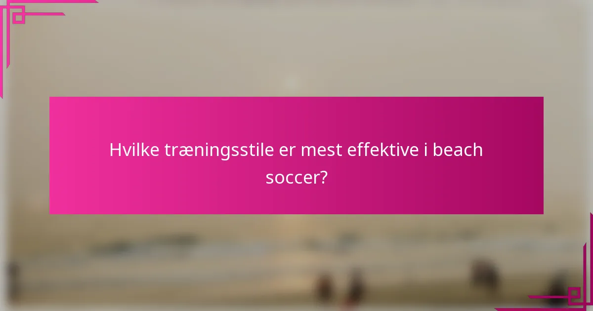 Hvilke træningsstile er mest effektive i beach soccer?