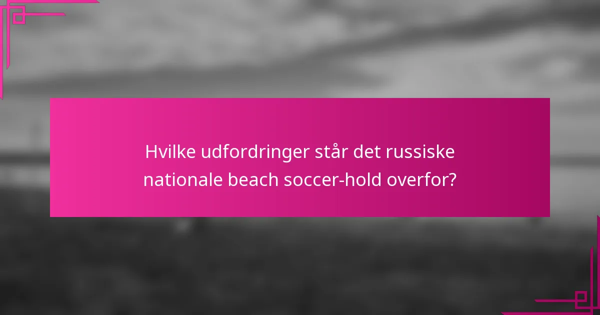 Hvilke udfordringer står det russiske nationale beach soccer-hold overfor?