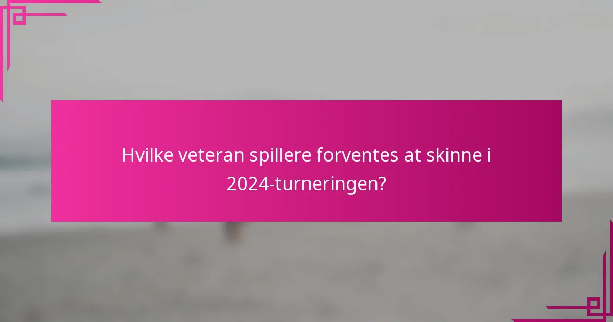 Hvilke veteran spillere forventes at skinne i 2024-turneringen?