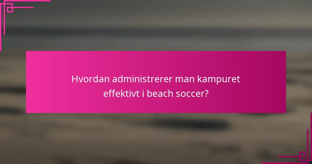 Hvordan administrerer man kampuret effektivt i beach soccer?