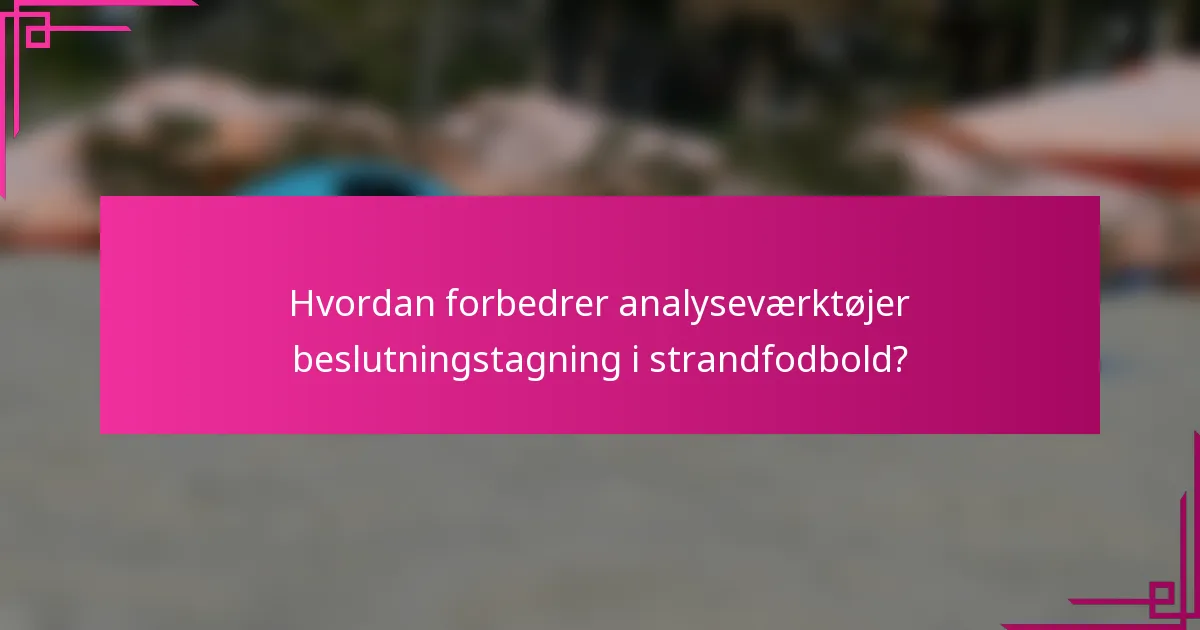Hvordan forbedrer analyseværktøjer beslutningstagning i strandfodbold?