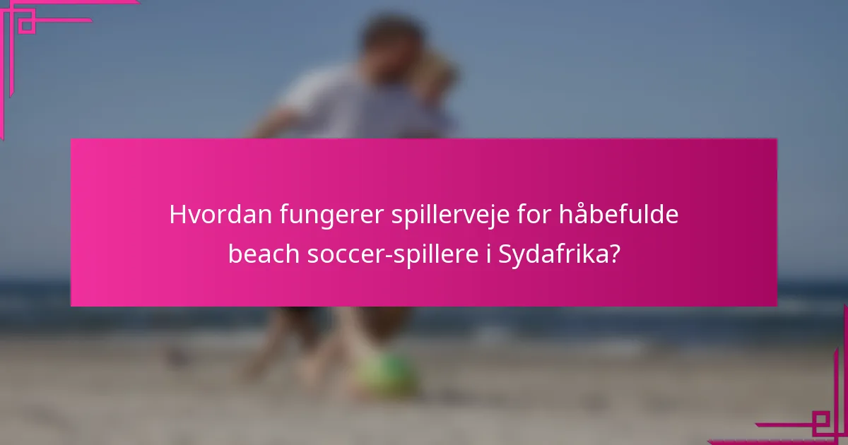 Hvordan fungerer spillerveje for håbefulde beach soccer-spillere i Sydafrika?