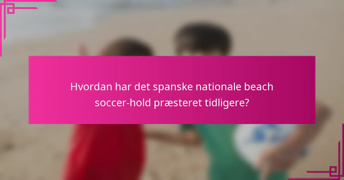 Hvordan har det spanske nationale beach soccer-hold præsteret tidligere?