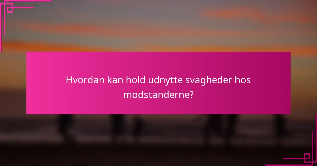 Hvordan kan hold udnytte svagheder hos modstanderne?