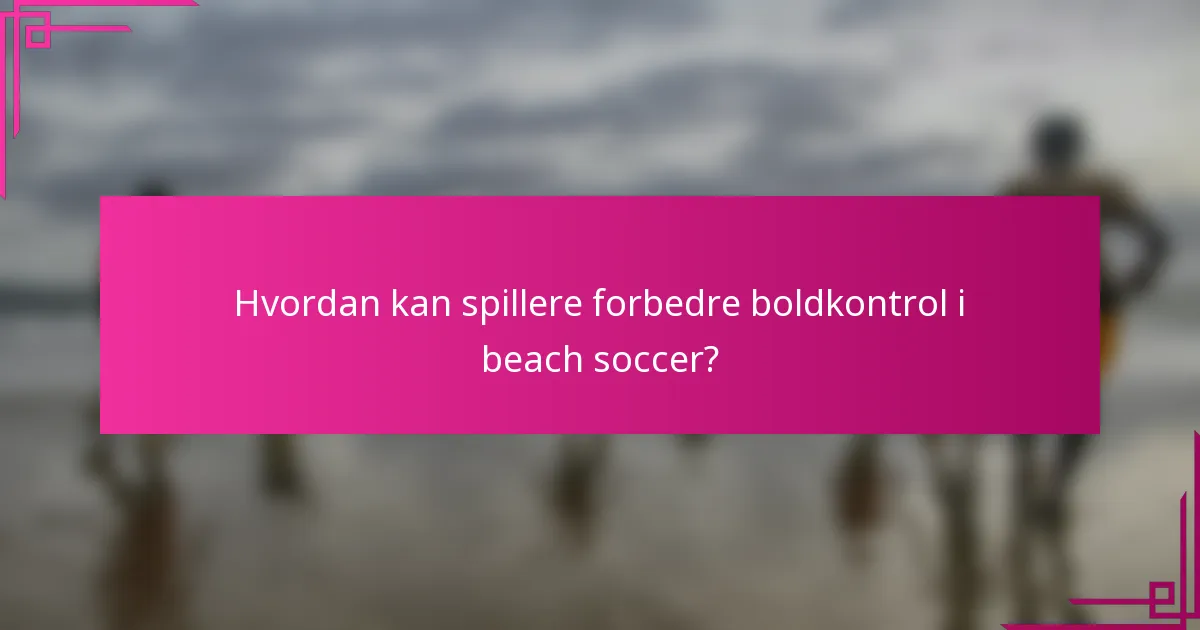 Hvordan kan spillere forbedre boldkontrol i beach soccer?