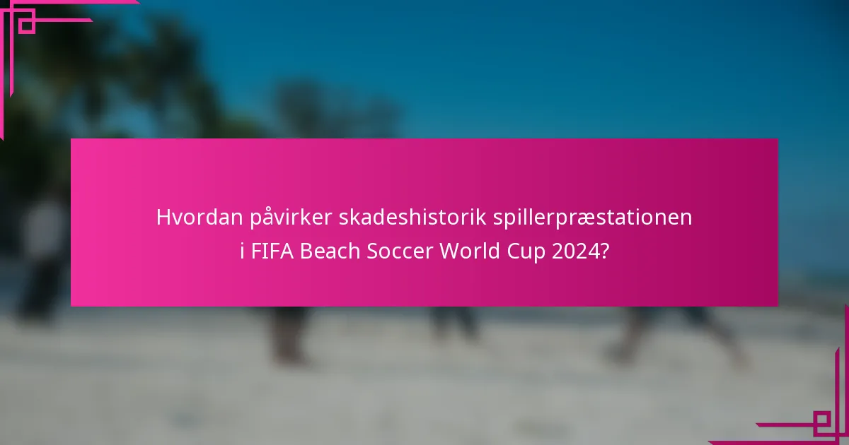 Hvordan påvirker skadeshistorik spillerpræstationen i FIFA Beach Soccer World Cup 2024?