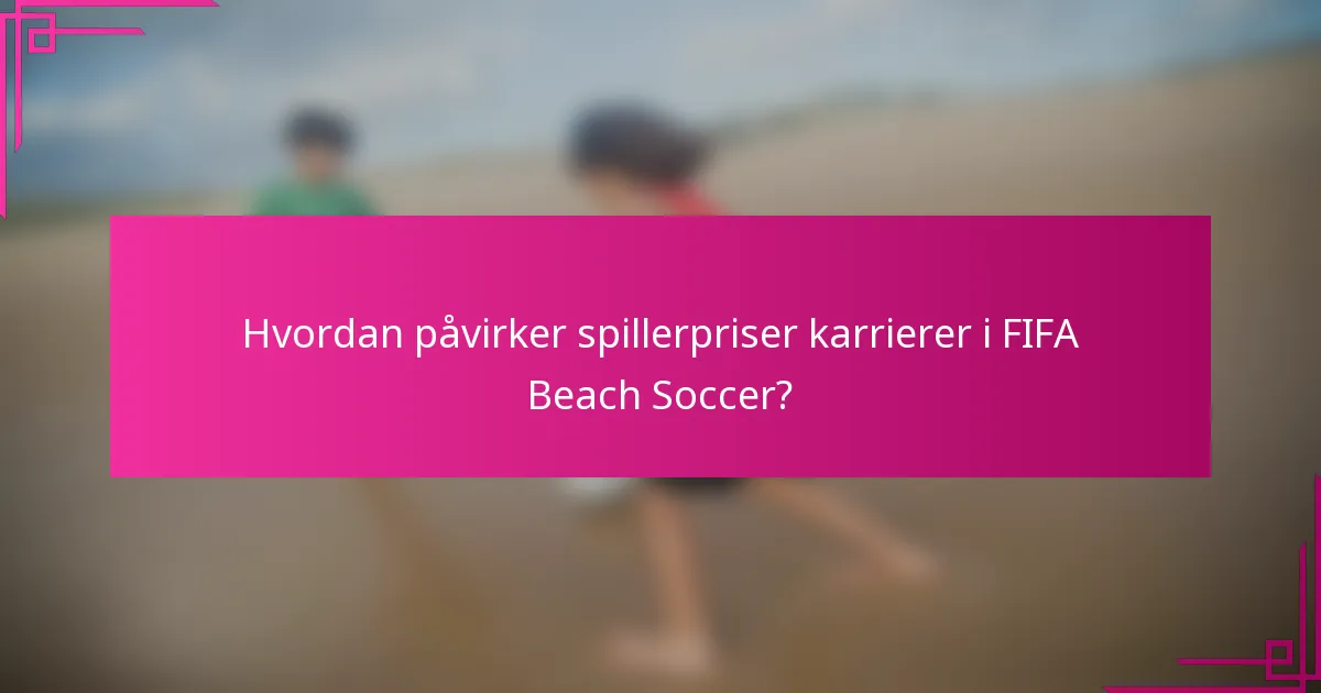 Hvordan påvirker spillerpriser karrierer i FIFA Beach Soccer?