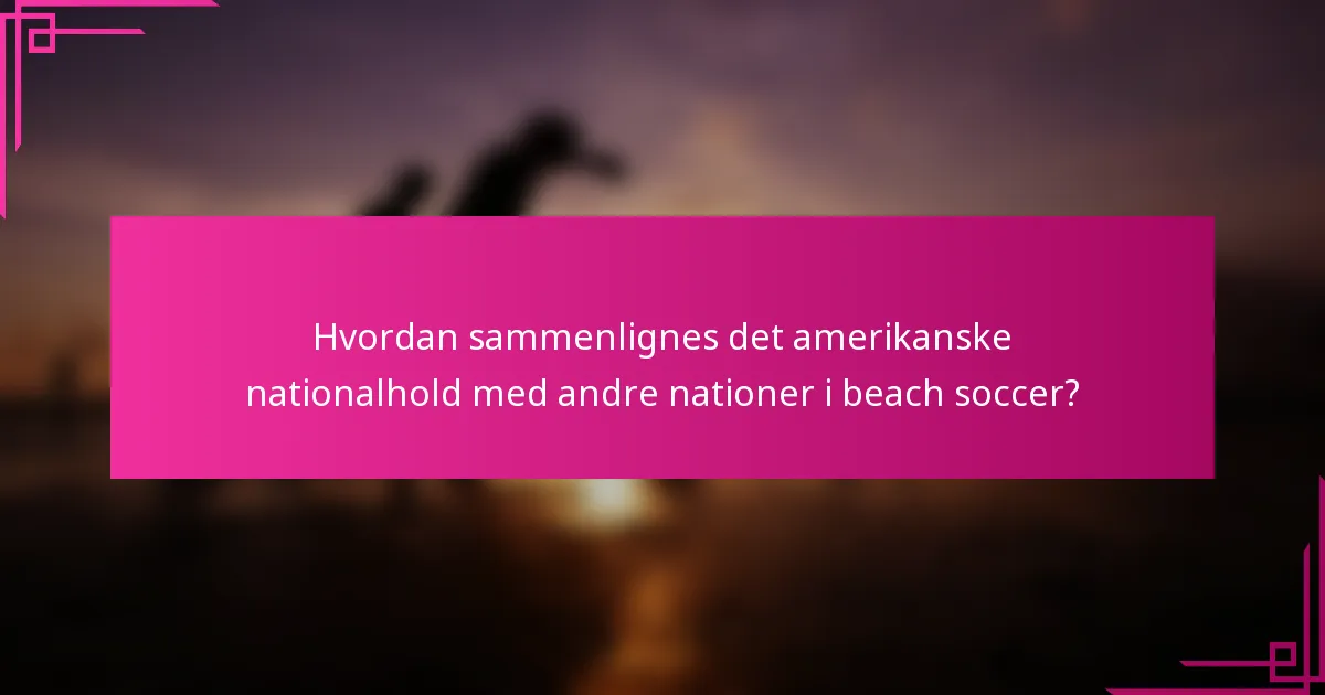 Hvordan sammenlignes det amerikanske nationalhold med andre nationer i beach soccer?