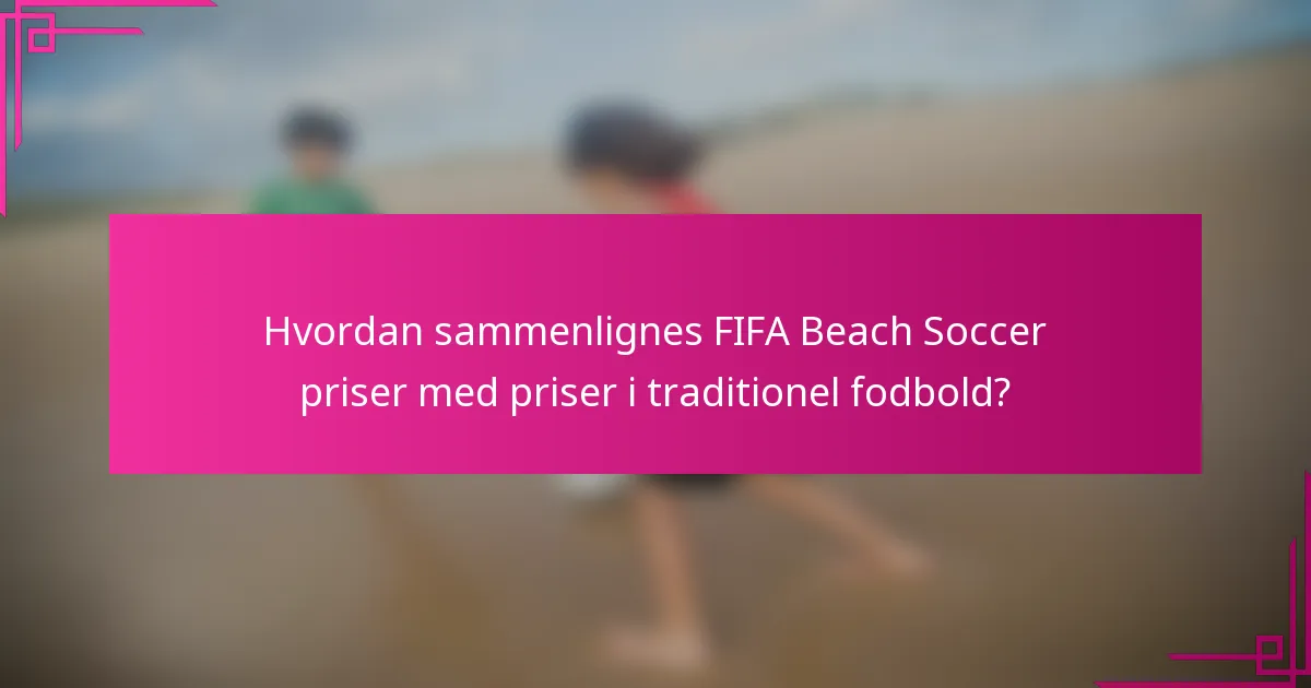 Hvordan sammenlignes FIFA Beach Soccer priser med priser i traditionel fodbold?