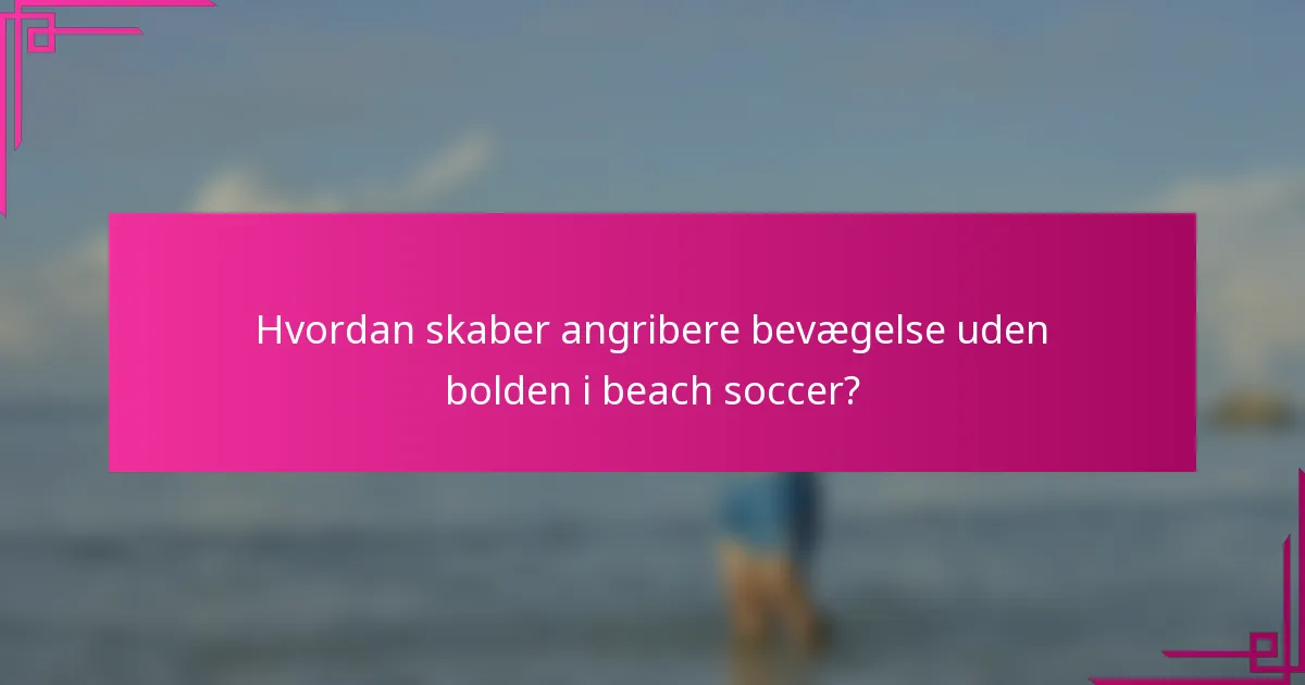 Hvordan skaber angribere bevægelse uden bolden i beach soccer?