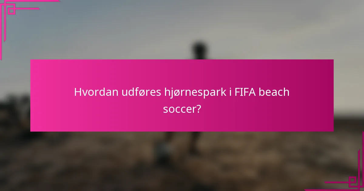 Hvordan udføres hjørnespark i FIFA beach soccer?